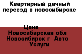 Квартирный дачный переезд в новосибирске › Цена ­ 400 - Новосибирская обл., Новосибирск г. Авто » Услуги   